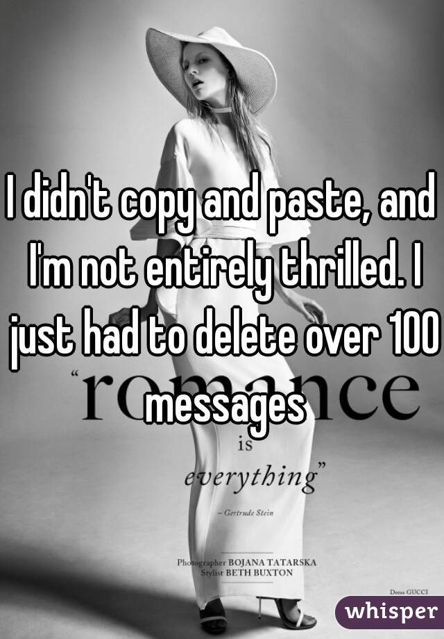 I didn't copy and paste, and I'm not entirely thrilled. I just had to delete over 100 messages