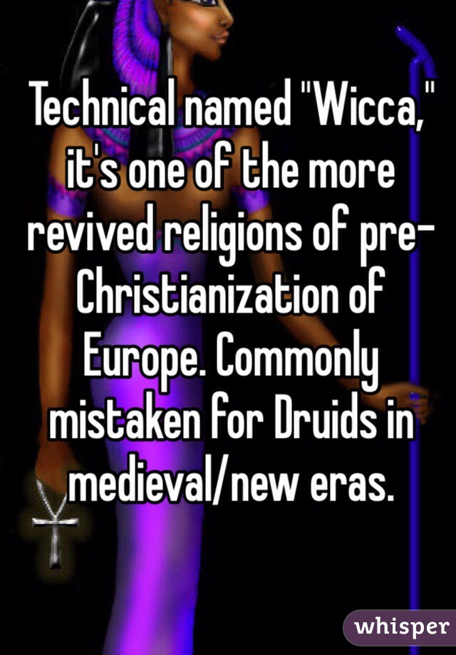 Technical named "Wicca," it's one of the more revived religions of pre-Christianization of Europe. Commonly mistaken for Druids in medieval/new eras.