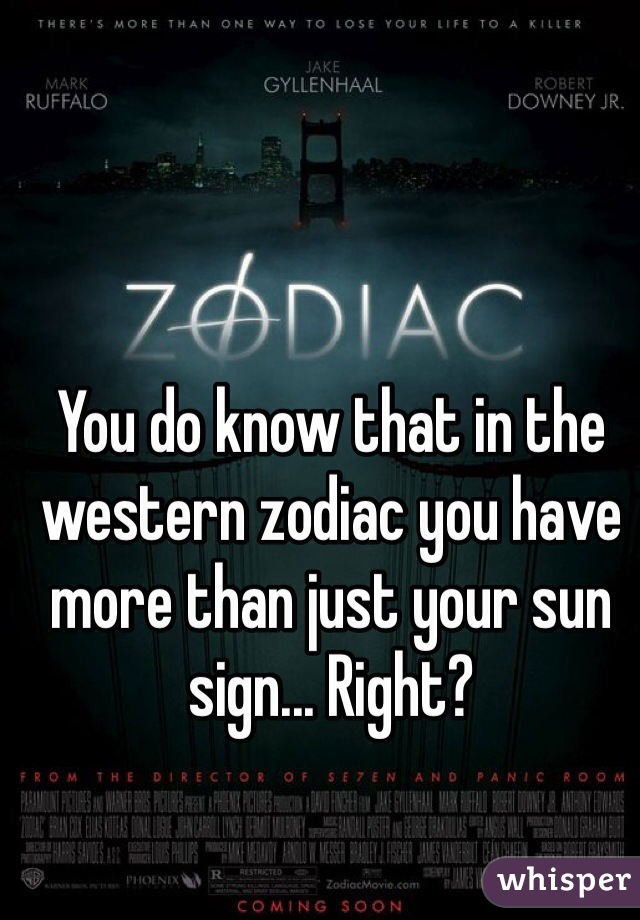 You do know that in the western zodiac you have more than just your sun sign... Right?