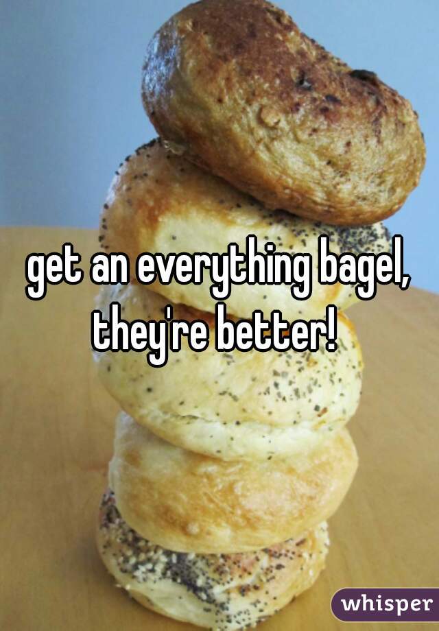 get an everything bagel, they're better!  