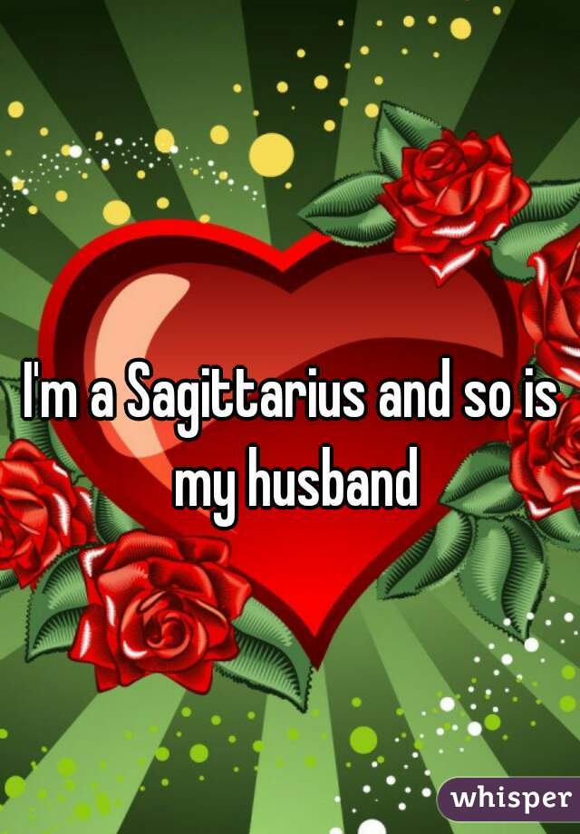 I'm a Sagittarius and so is my husband