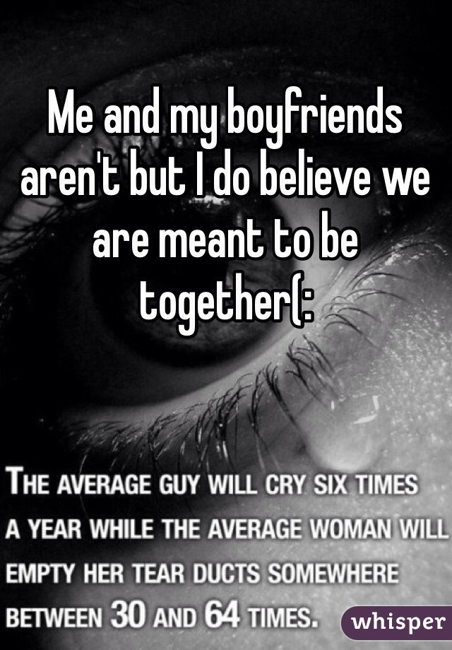 Me and my boyfriends aren't but I do believe we are meant to be together(: