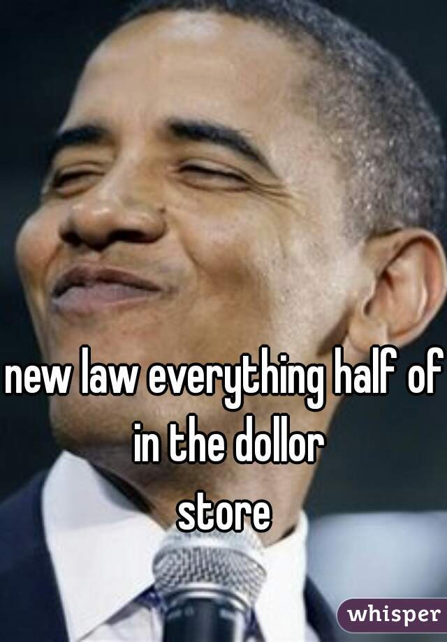 new law everything half of in the dollor
store