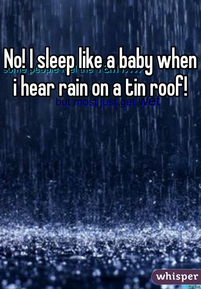 No! I sleep like a baby when i hear rain on a tin roof!