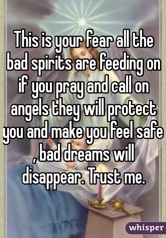 This is your fear all the bad spirits are feeding on if you pray and call on angels they will protect you and make you feel safe , bad dreams will disappear. Trust me. 