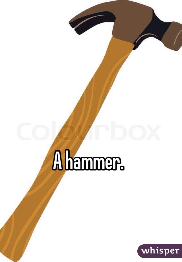 A hammer.
