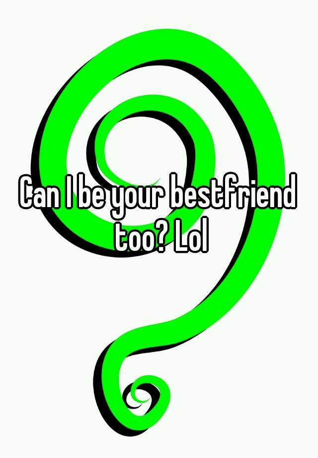 can-i-be-your-bestfriend-too-lol