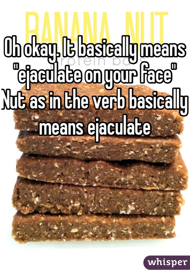 Oh okay. It basically means "ejaculate on your face"
Nut as in the verb basically means ejaculate 