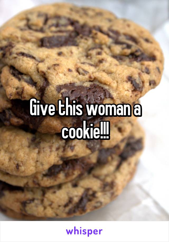 Give this woman a cookie!!!
