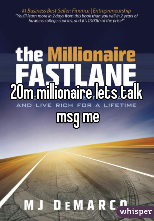 20m millionaire lets talk msg me