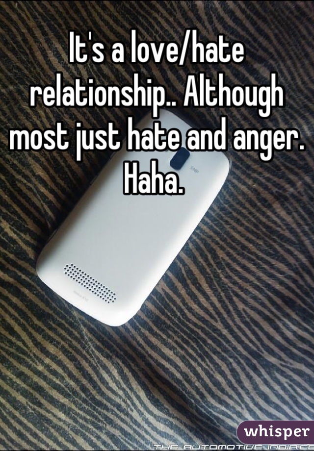 It's a love/hate relationship.. Although most just hate and anger. Haha. 