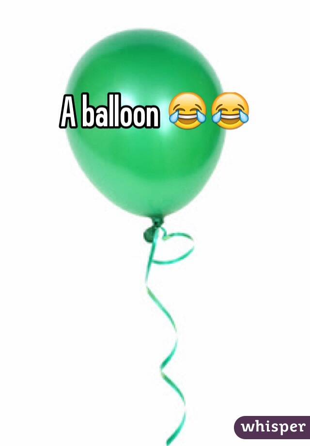 A balloon 😂😂