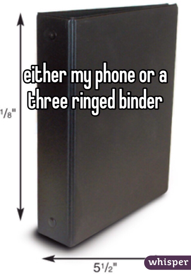 either my phone or a three ringed binder