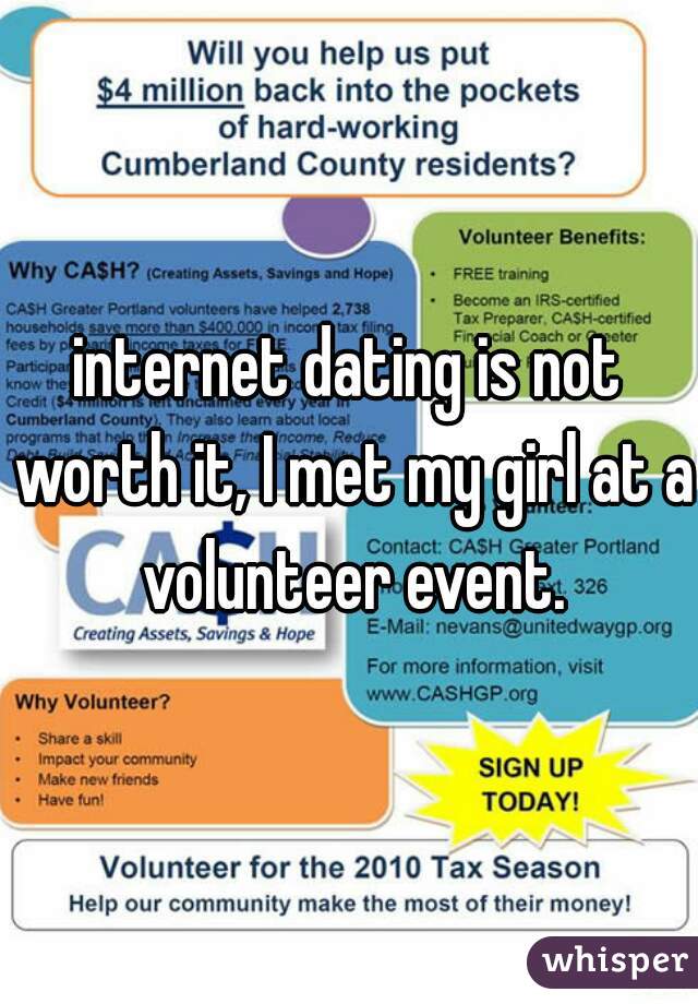 internet dating is not worth it, I met my girl at a volunteer event.