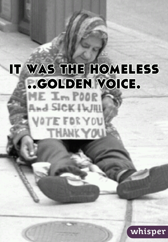 it was the homeless ..golden voice. 
