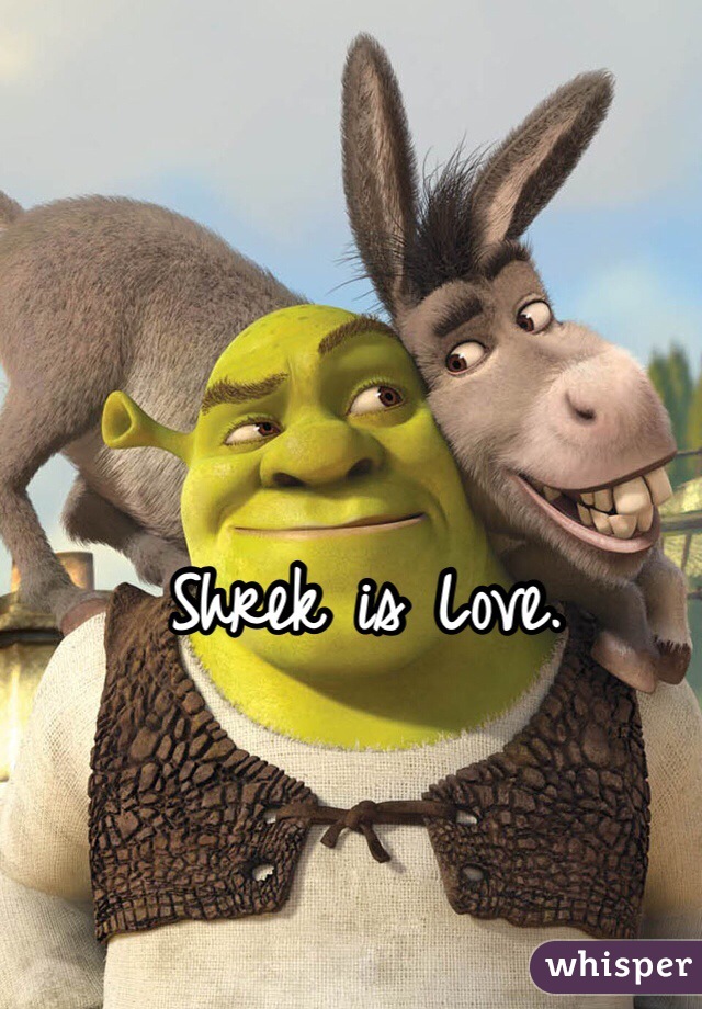 Shrek is Love. 