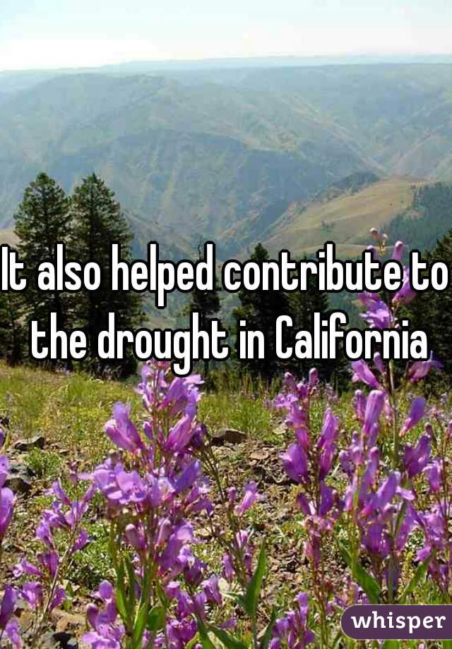 It also helped contribute to the drought in California