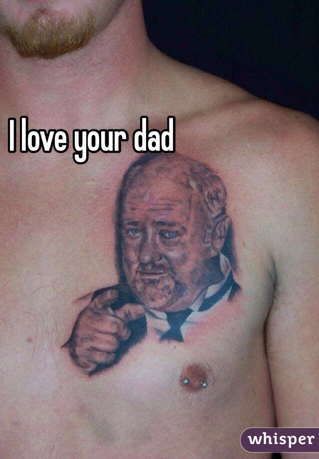 I love your dad 