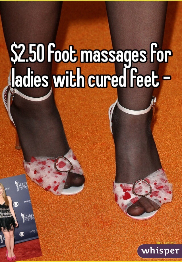$2.50 foot massages for ladies with cured feet -