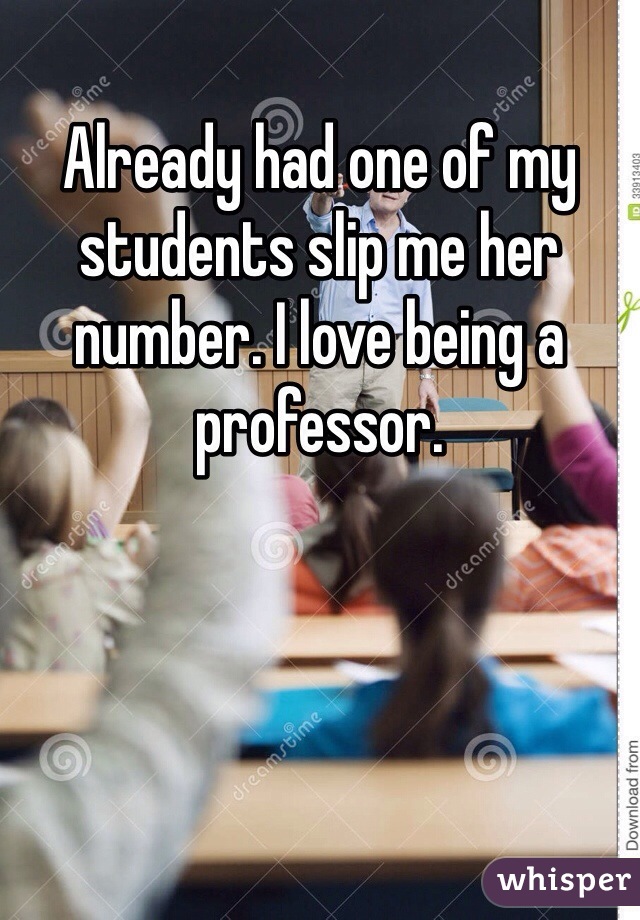 Already had one of my students slip me her number. I love being a professor. 