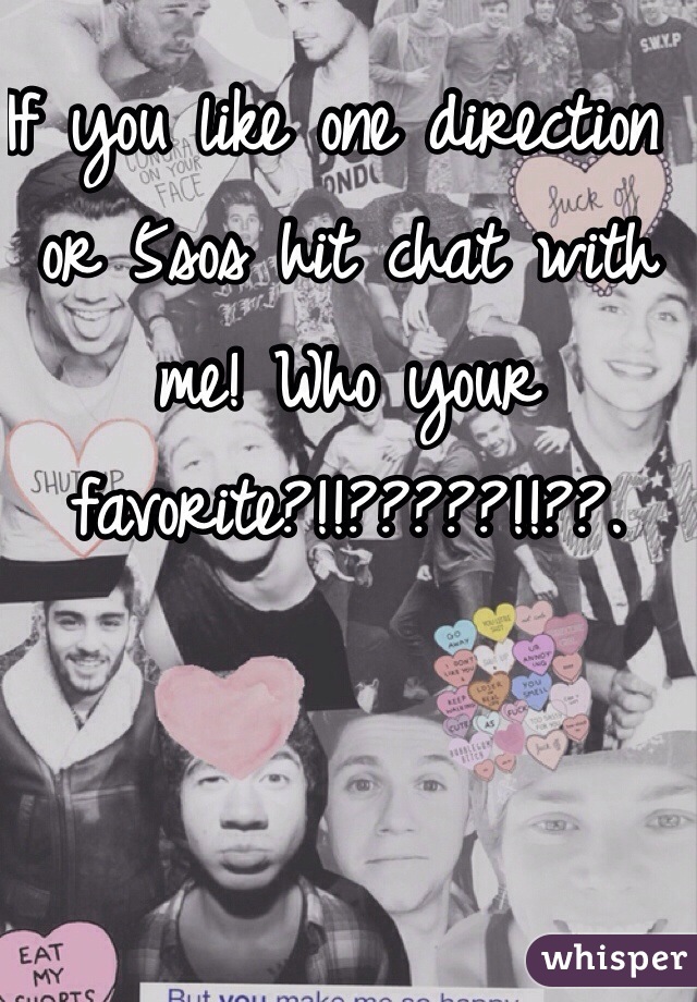 If you like one direction or 5sos hit chat with me! Who your favorite?!!?????!!??.