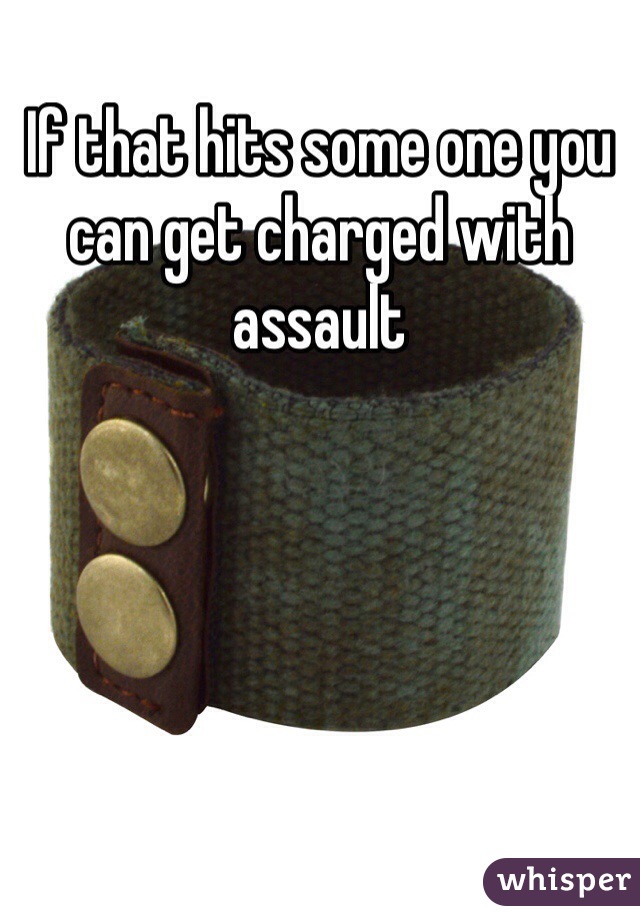 If that hits some one you can get charged with assault