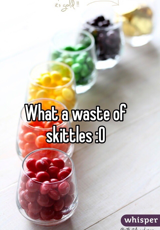 What a waste of skittles :O