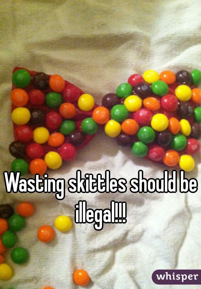 Wasting skittles should be illegal!!! 