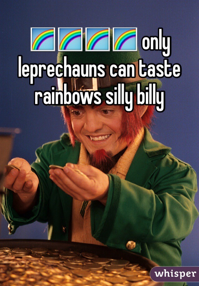 🌈🌈🌈🌈 only leprechauns can taste rainbows silly billy 