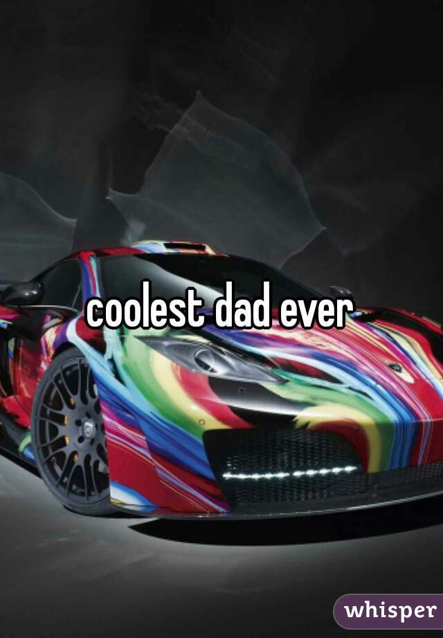 coolest dad ever