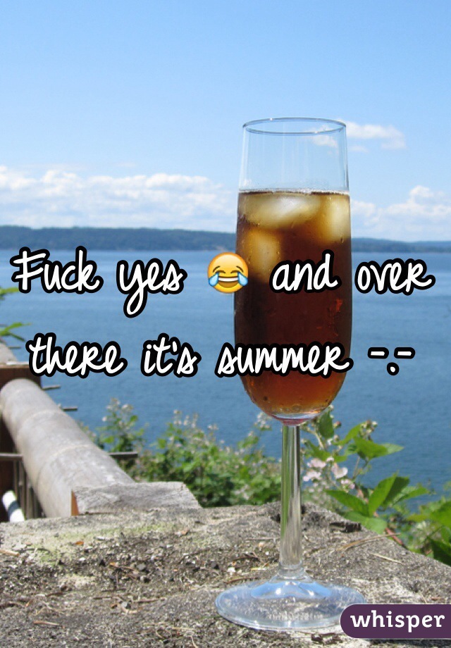 Fuck yes 😂 and over there it's summer -.-