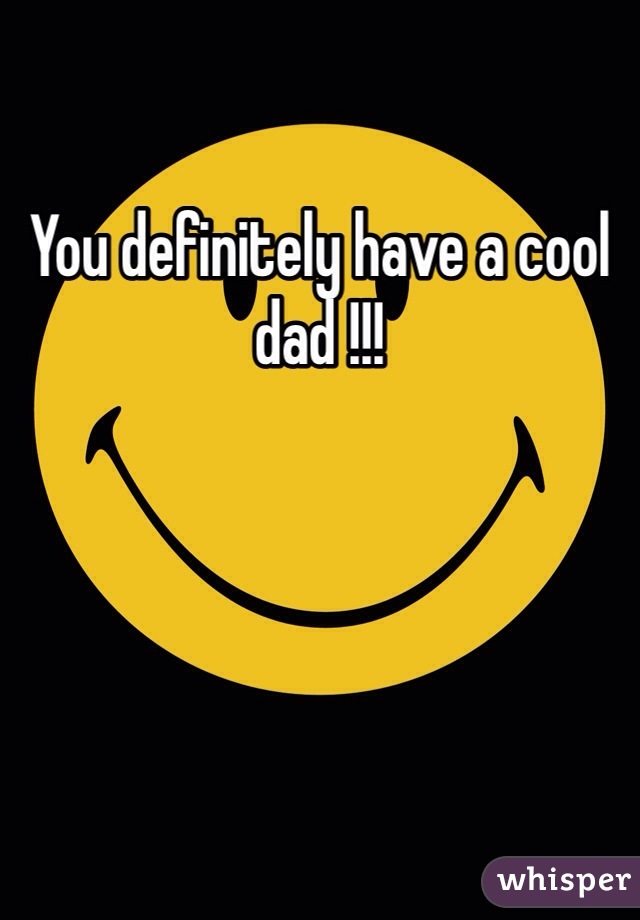 You definitely have a cool dad !!!