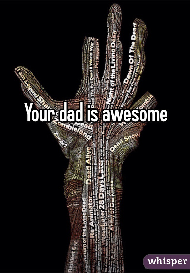 Your dad is awesome