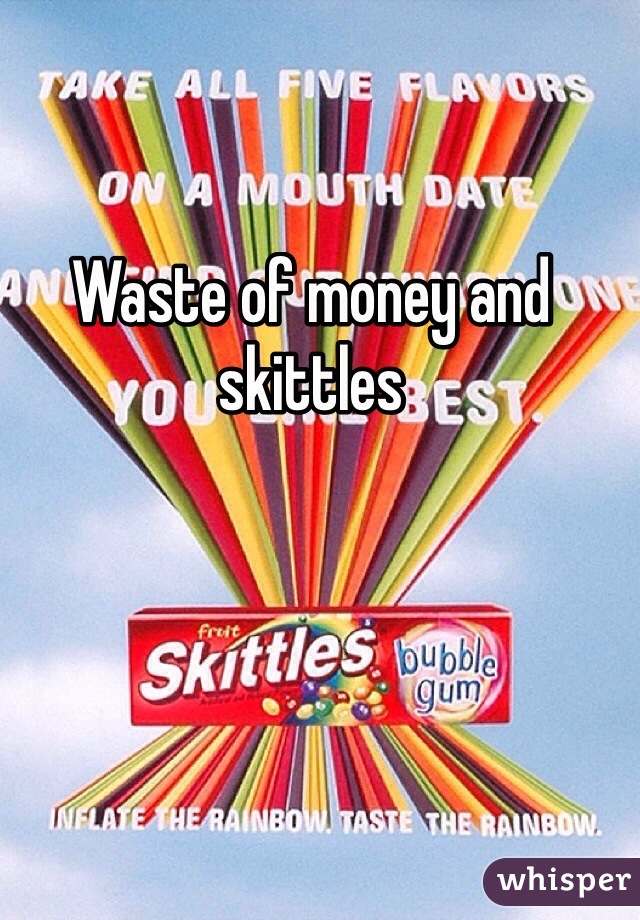 Waste of money and skittles