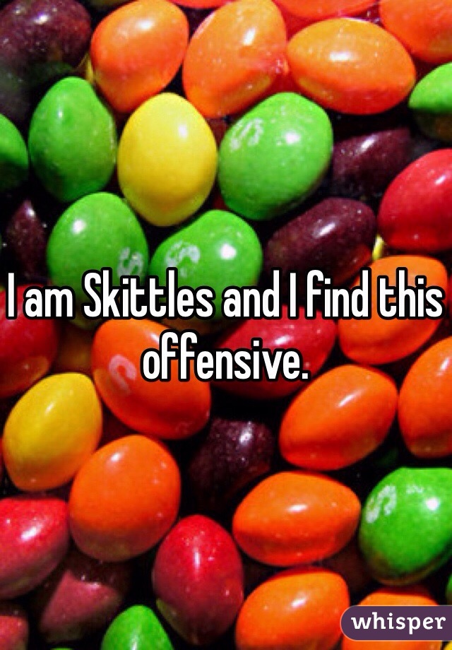 I am Skittles and I find this offensive.