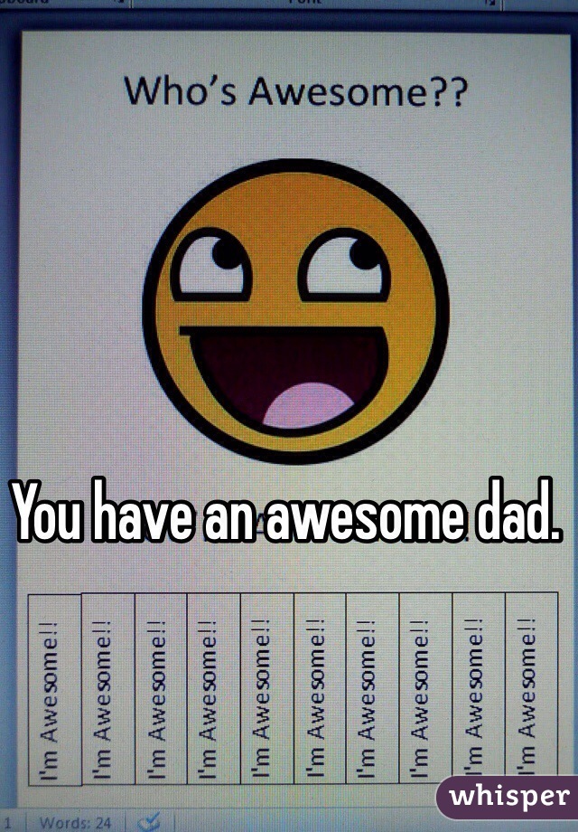 You have an awesome dad.