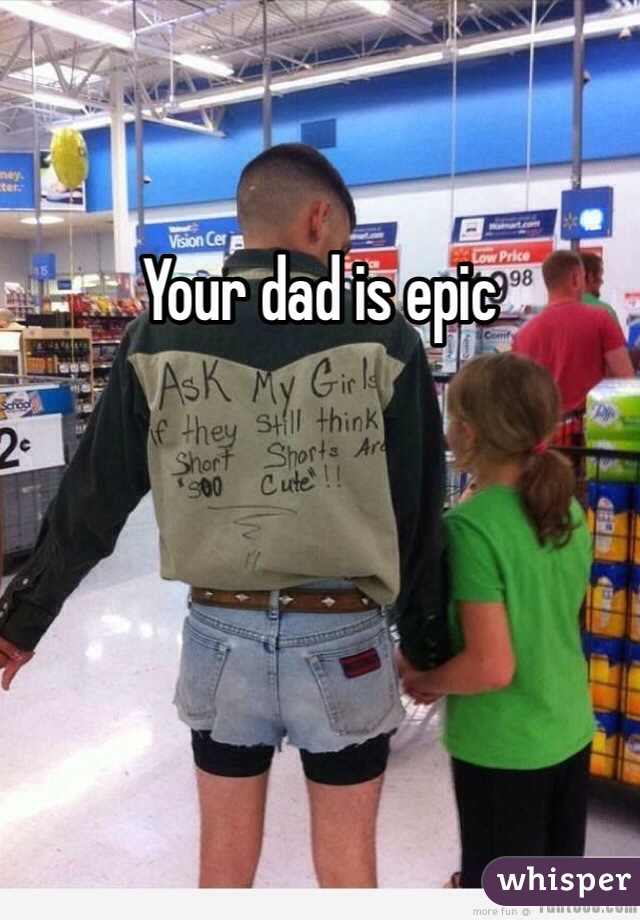 Your dad is epic