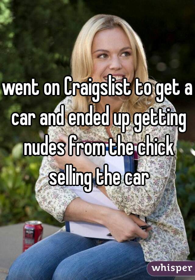went on Craigslist to get a car and ended up getting nudes from the chick selling the car