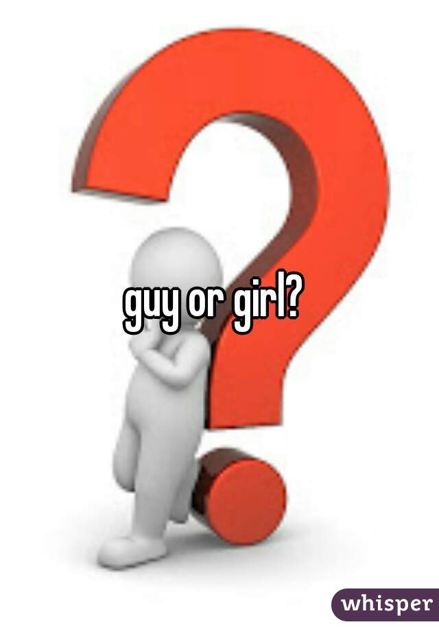 guy or girl? 