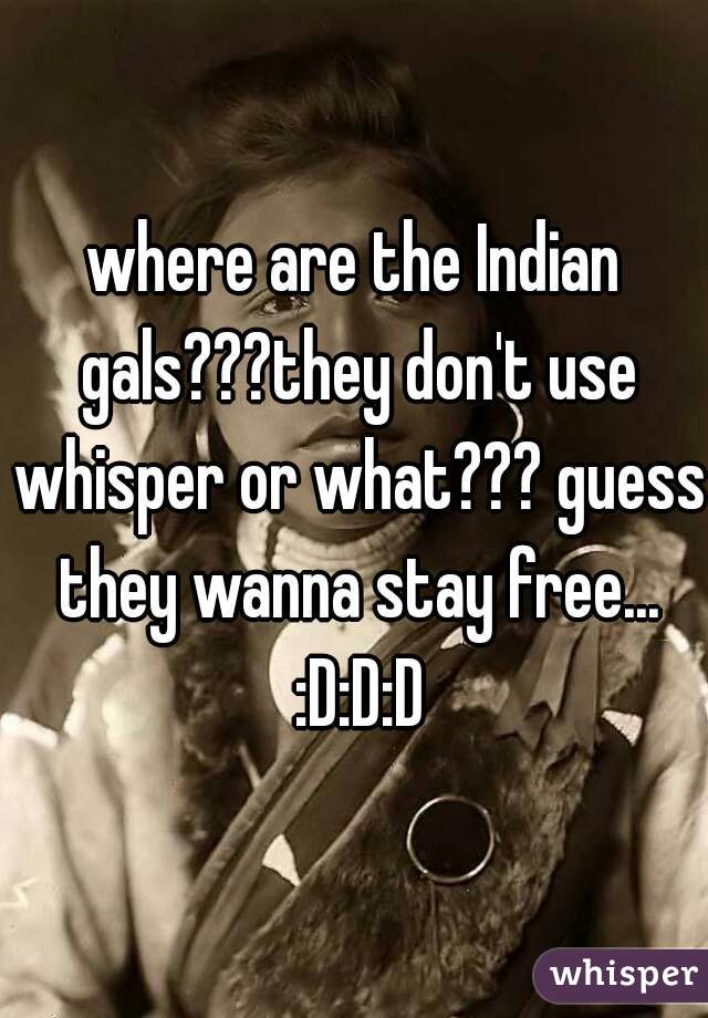 where are the Indian gals???they don't use whisper or what??? guess they wanna stay free... :D:D:D
