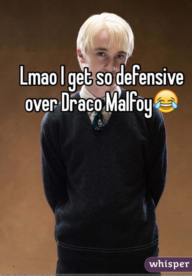 Lmao I get so defensive over Draco Malfoy😂