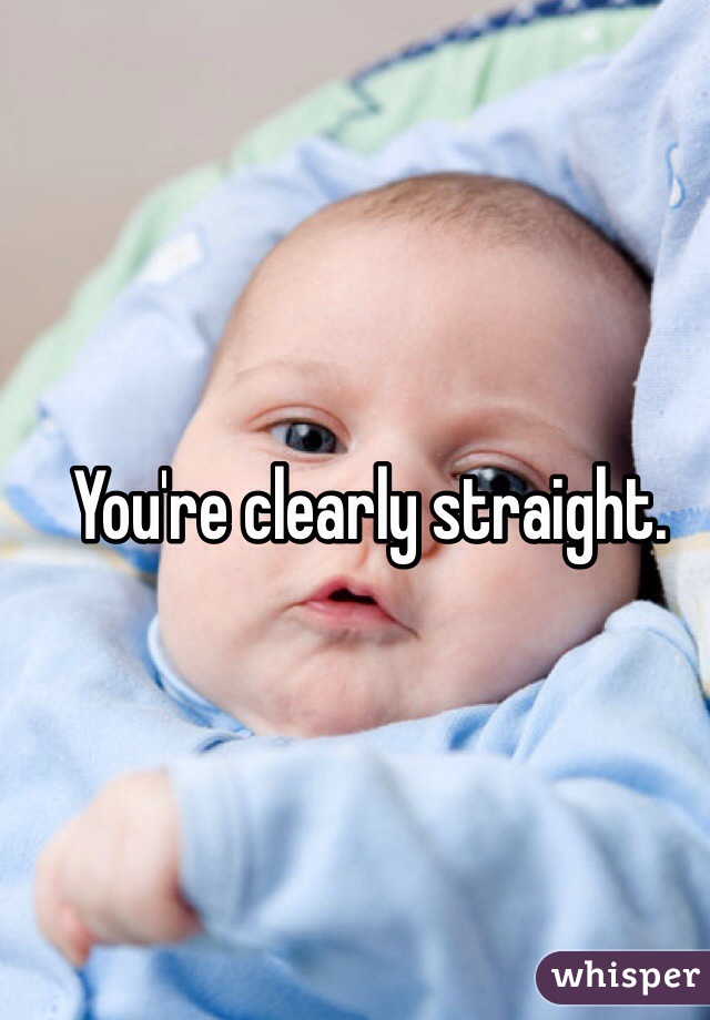 You're clearly straight. 