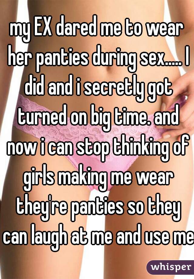 my EX dared me to wear her panties during sex....