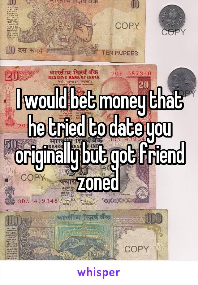 I would bet money that he tried to date you originally but got friend zoned 