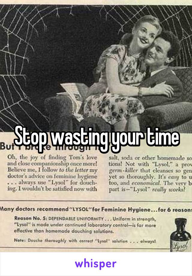 Stop wasting your time