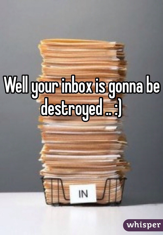 Well your inbox is gonna be destroyed .. :)
