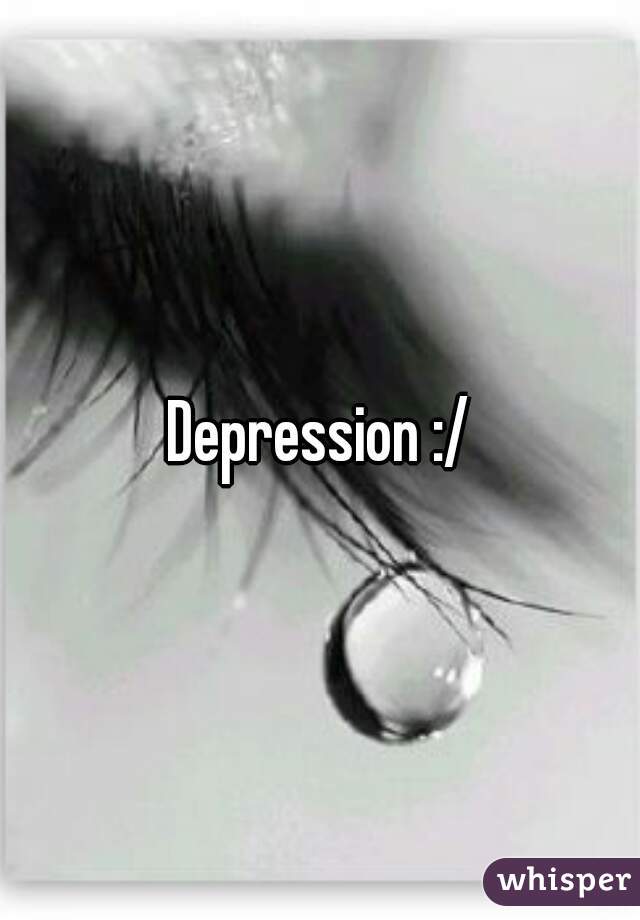 Depression :/