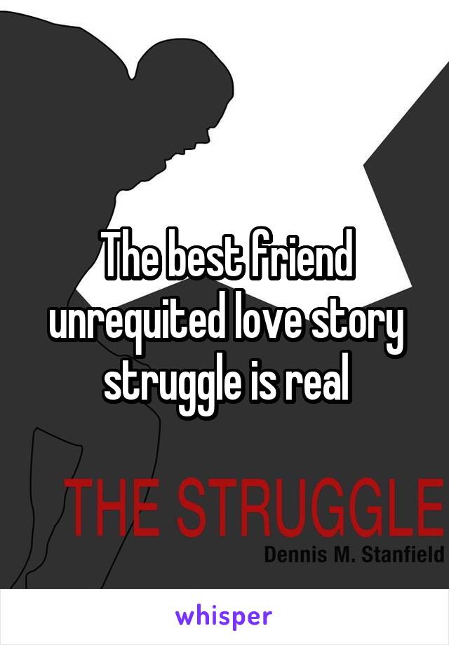 The best friend unrequited love story struggle is real