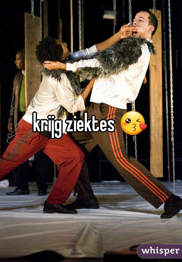 krijg ziektes 😘 