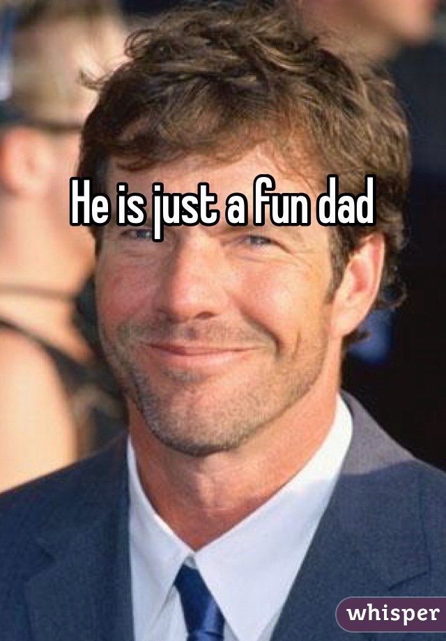 He is just a fun dad 